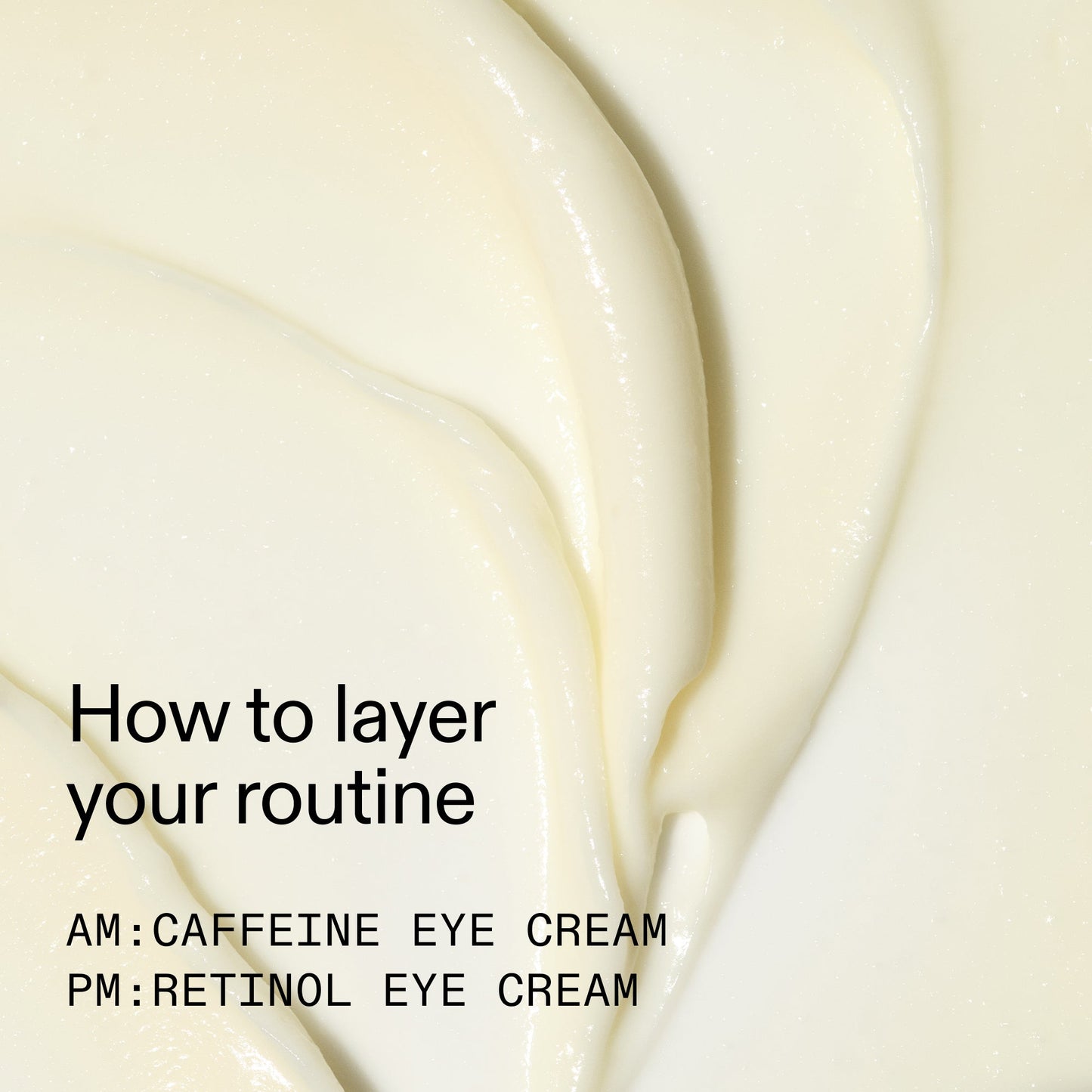 caffeine-retinol-eye-cream-duo-a5 Tired_Eyes_Duo_How_to_layer_2000x2000_4b85d2b7-1b00-4836-b675-77baa8d8e0b0.jpg