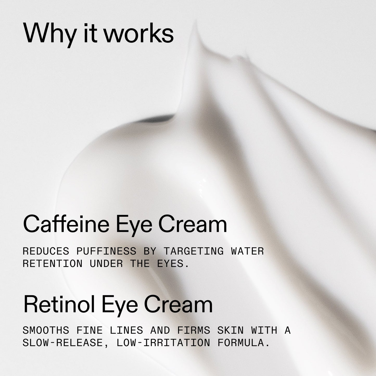 caffeine-retinol-eye-cream-duo-a5 Tired_Eyes_Duo_Why_it_works_2000x2000_de4123f2-67bf-4a7f-83c5-3c982686af46.jpg